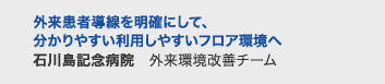 外来患者導線を明確にして、分かりやすい利用しやすいフロア環境へ　石川島記念病院　外来環境改善チーム