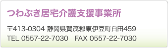 つわぶき居宅介護支援事業所　〒413-0304 静岡県賀茂郡東伊豆町白田459　TEL 0557-22-7030　FAX 0557-22-7030