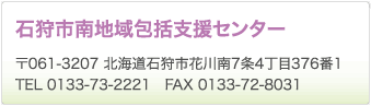 石狩市南地域包括支援センター　〒061-3207 北海道石狩市花川南7条4丁目376番1　TEL 0133-73-2221　FAX 0133-72-8031