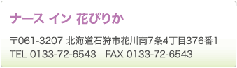 ナース イン 花ぴりか　〒061-3207 北海道石狩市花川南7条4丁目376番1　TEL 0133-72-6543　FAX 0133-72-6543