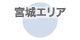 宮城エリア