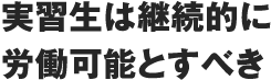 実習生は継続的に労働可能とすべき