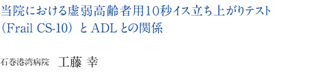 当院における虚弱高齢者用10秒イス立ち上がりテスト（Frail CS-10）とADLとの関係
