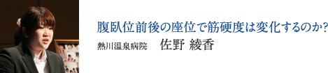 腹臥位前後の座位で筋硬度は変化するのか？　熱川温泉病院　佐野 綾香