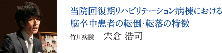 当院回復期リハビリテーション病棟における脳卒中患者の転倒・転落の特徴　竹川病院　宍倉 浩司