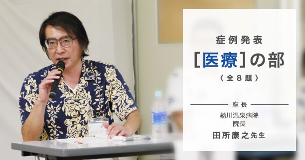 症例発表　［医療］の部〈全8題〉　座長　熱川温泉病院 院長　田所康之先生