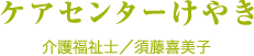 ケアセンターけやき　介護福祉士／須藤喜美子