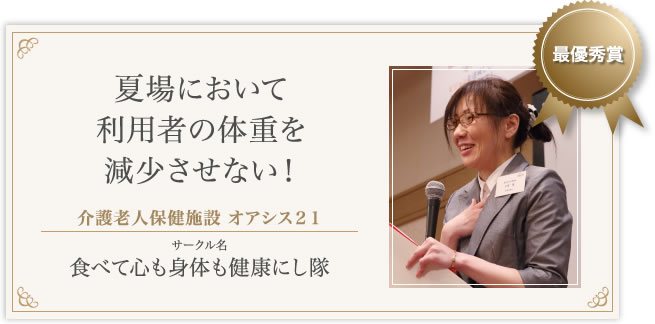 最優秀賞　介護老人保健施設 オアシス２１　食べて心も身体も健康にし隊　夏場において利用者の体重を減少させない！