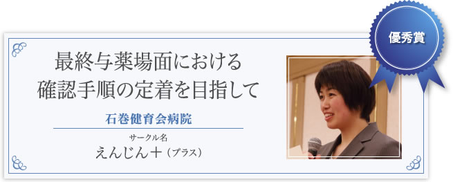 優秀賞　石巻健育会病院　えんじん+（プラス）　最終与薬場面における確認手順の定着を目指して