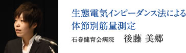 生態電気インピーダンス法による体節別筋量測定　石巻健育会病院　後藤 美郷