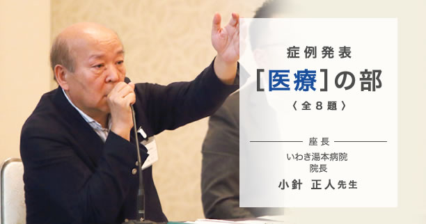症例発表［医療］の部〈全8題〉座長 いわき湯本病院 院長 学科長　小針 正人 先生