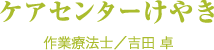 ケアセンターけやき 作業療法士／吉田 卓