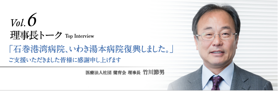 理事長トークvol.6 石巻港湾病院、いわき湯本病院復興しました。