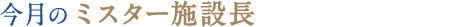 今月のミスター施設長