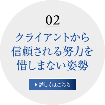 02　クライアントから信頼される努力を惜しまない姿勢について　▶詳しくはこちら